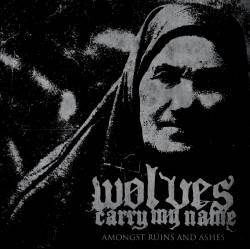 Wolves Carry My Name : Amongst Ruins and Ashes